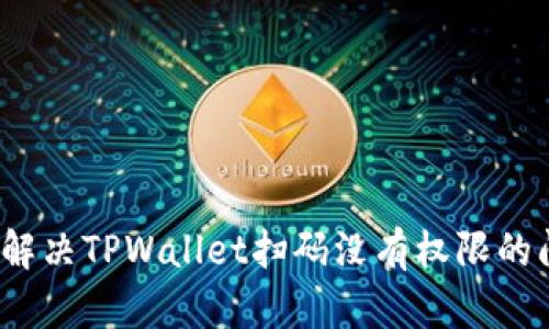 如何解决TPWallet扫码没有权限的问题？