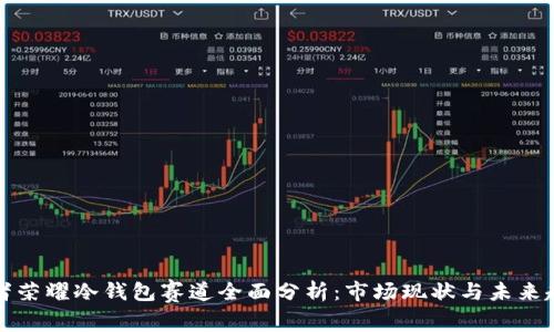 王者荣耀冷钱包赛道全面分析：市场现状与未来趋势