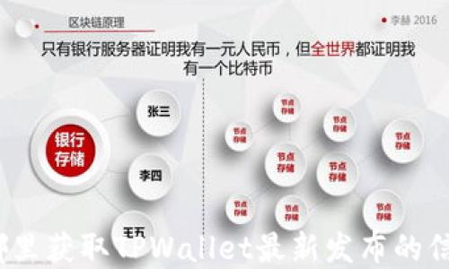 
在哪里获取TPWallet最新发布的信息？