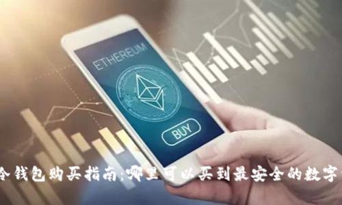 2023年硬件冷钱包购买指南：哪里可以买到最安全的数字资产存储设备