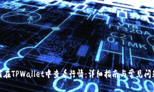 : 如何在TPWallet中查看行情：详细指南与常见问题解答