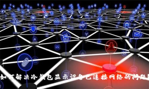 如何解决冷钱包显示设备已连接网络的问题？