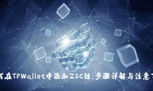 如何在TPWallet中添加ZSC链：步骤详解与注意事项