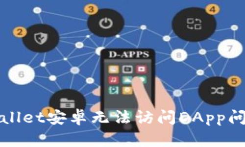 如何解决tpwallet安卓无法访问DApp问题的详细指南
