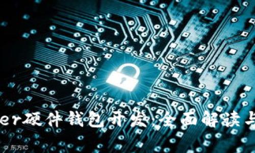 Ledger硬件钱包开发：全面解读与指南