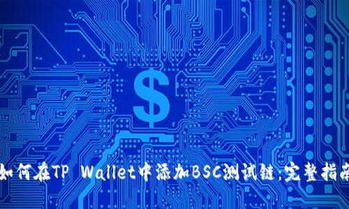 如何在TP Wallet中添加BSC测试链：完整指南