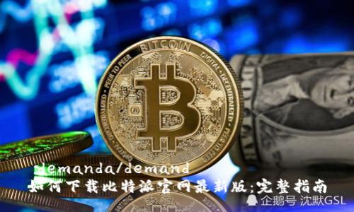 demanda/demand  
如何下载比特派官网最新版：完整指南