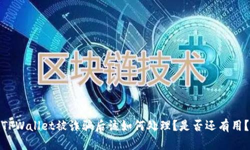 TPWallet被诈骗后该如何处理？是否还有用？