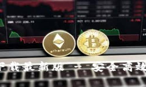 数字币钱包App官方下载最新版 - 安全高效的数字货币管理工具