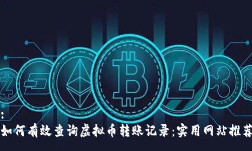 :
如何有效查询虚拟币转账记录：实用网站推荐