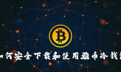 如何安全下载和使用雅币冷钱包