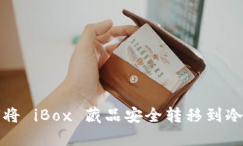 如何将 iBox 藏品安全转移到冷钱包