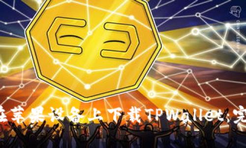  如何在苹果设备上下载TPWallet：完整指南
