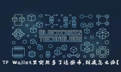 TP Wallet里突然多了这些币，到底怎么办？