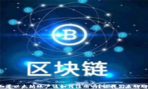 
你知道以太坊账户该如何注册吗？让我们来聊聊吧！