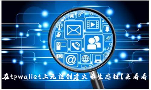 为什么我在tpwallet上无法创建火币生态链？来看看常见问题！