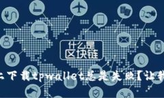 为什么在官网上下载tpwa