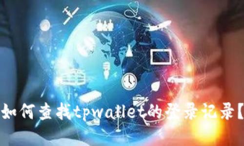 如何查找tpwallet的登录记录？