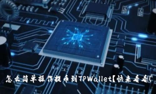 怎么简单操作提币到TPWallet？快来看看！