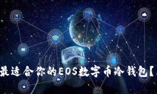 如何选择最适合你的EOS数字币冷钱包？简单聊聊！