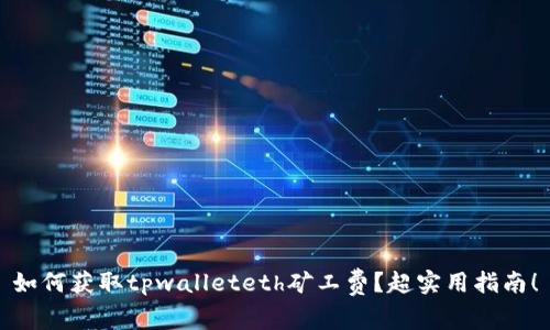 如何获取tpwalleteth矿工费？超实用指南！