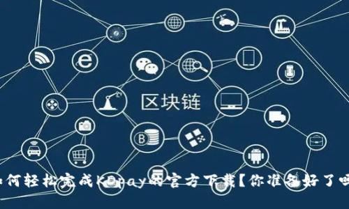 如何轻松完成KDpay的官方下载？你准备好了吗？