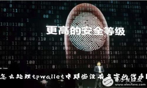 怎么处理tpwallet中那些没有名字的代币？