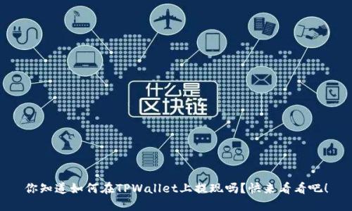 你知道如何在TPWallet上提现吗？快来看看吧！