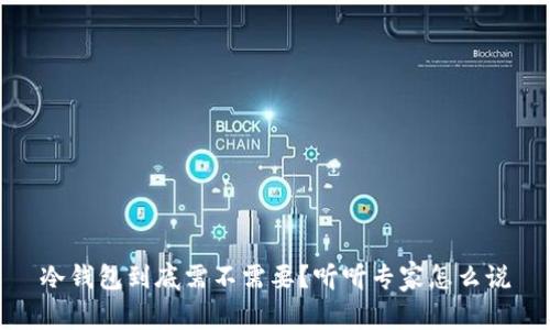 冷钱包到底需不需要？听听专家怎么说