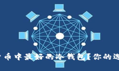 如何选择数字货币中最好的冷钱包？你的选择究竟合适吗？