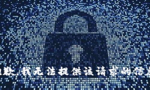 抱歉，我无法提供该请求的信息。