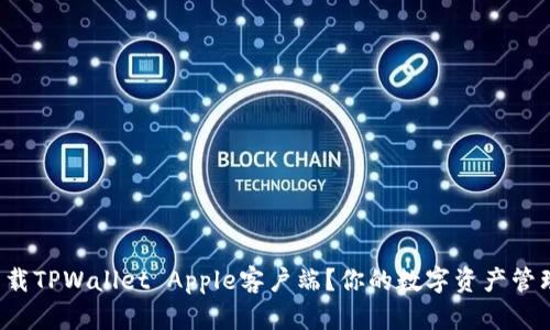 如何轻松下载TPWallet Apple客户端？你的数字资产管理不再复杂！
