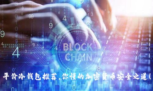 平价冷钱包推荐，你懂的加密货币安全之道！