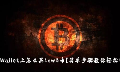 在TPWallet上怎么买LowB币？简单步骤教你轻松入手！