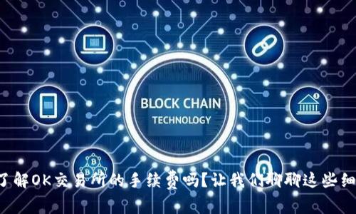 你了解OK交易所的手续费吗？让我们聊聊这些细节！