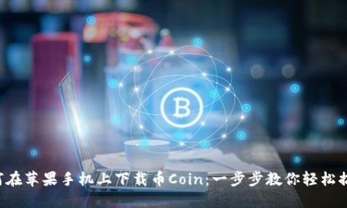 如何在苹果手机上下载币Coin：一步步教你轻松搞定！