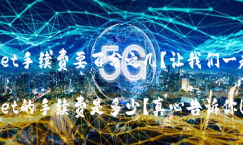 转tpwallet手续费要百分之几？让我们一起来聊聊！

转tpwallet的手续费是多少？真心告诉你！