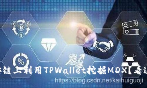 “如何在币安链上利用TPWallet挖掘MDX？看这里就对了！”
