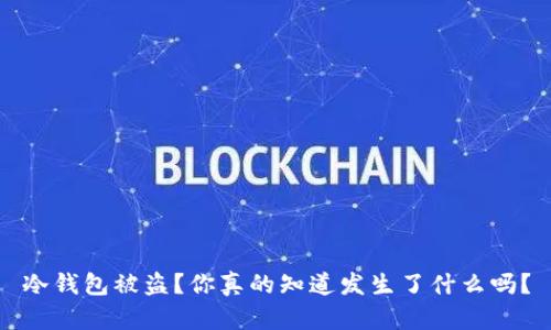 冷钱包被盗？你真的知道发生了什么吗？