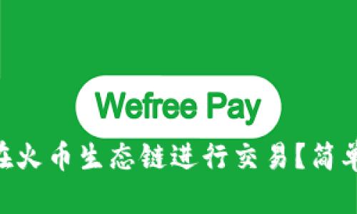 如何通过TPWallet在火币生态链进行交易？简单易懂的步骤大揭秘！