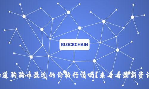 你知道狗狗币最近的价格行情吗？来看看最新资讯吧！