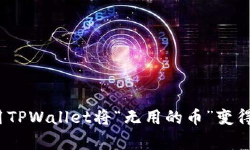 如何利用TPWallet将“无用的币”变得有价值？