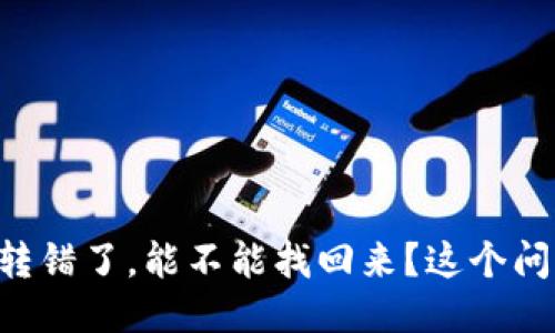 TPWallet转账转错了，能不能找回来？这个问题你必须知道！