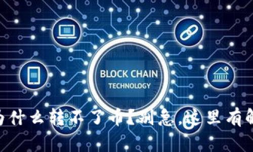 IM钱包为什么转不了币？别急，这里有解决办法！