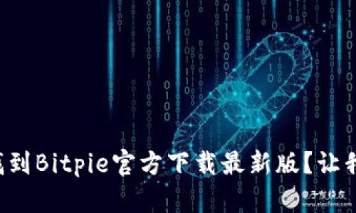 如何快速找到Bitpie官方下载最新版？让我们聊聊吧！
