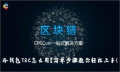 冷钱包TRC怎么用？简单步骤教你轻松上手！