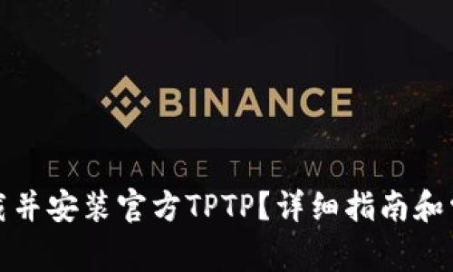 如何轻松下载并安装官方TPTP？详细指南和常见问题解答