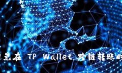 如何避免在 TP Wallet 跨链转