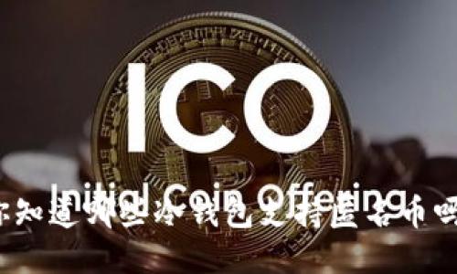 你知道哪些冷钱包支持匿名币吗？