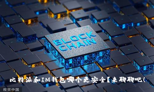比特派和IM钱包哪个更安全？来聊聊吧！
